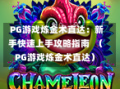  PG游戏炼金术直达：新手快速上手攻略指南  （PG游戏炼金术直达）