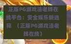  正版PG游戏法老牌在线平台：安全娱乐新选择  （正版PG游戏法老牌在线）
