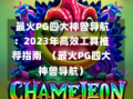 最火PG四大神兽导航：2023年高效工具推荐指南  （最火PG四大神兽导航）