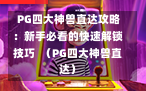  PG四大神兽直达攻略：新手必看的快速解锁技巧  （PG四大神兽直达）
