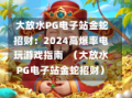  大放水PG电子站金蛇招财：2024高爆率电玩游戏指南  （大放水PG电子站金蛇招财）