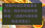  经典PG娱乐网炼金术直达：轻松开启娱乐新体验  （经典PG娱乐网炼金术直达）