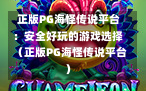 正版PG海怪传说平台：安全好玩的游戏选择（正版PG海怪传说平台）