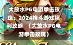  大放水PG电游拳击玫瑰：2024格斗游戏福利攻略  （大放水PG电游拳击玫瑰）