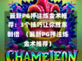  最新PG押注炼金术推荐：3个技巧让你胜率翻倍  （最新PG押注炼金术推荐）
