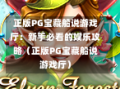 正版PG宝藏船说游戏厅：新手必看的娱乐攻略（正版PG宝藏船说游戏厅）