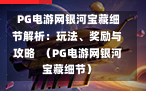  PG电游网银河宝藏细节解析：玩法、奖励与攻略  （PG电游网银河宝藏细节）