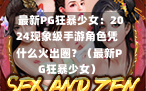  最新PG狂暴少女：2024现象级手游角色凭什么火出圈？（最新PG狂暴少女）