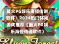 最火PG娱乐海怪传说软件：2024热门休闲游戏推荐（最火PG娱乐海怪传说软件）