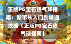 正版PG宝石热气球指南：新手从入门到精通攻略（正版PG宝石热气球指南）