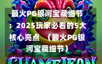 最火PG银河宝藏细节：2025玩家必看的5大核心亮点  （最火PG银河宝藏细节）