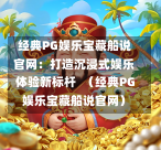 经典PG娱乐宝藏船说官网:打造沉浸式娱乐体验新标杆 (经典PG娱乐宝藏船说官网)-第1张图片-PG押注网-PG电游炼金术-PG电游站-PG扑克王国-PG娱乐网-PG四大神兽-PG游戏-PG格林赏金-PG天竺王朝-PG宝石热气球-PG芝麻开门-PG海怪传说-PG法老牌-PG银河宝藏-PG汉堡大升级-PG寻龙宝藏-PG魔豆传奇-PG宝藏船说-PG狂暴少女-PG拳击玫瑰-PG宝藏大冒险-PG街头涂鸦-PG印加奇迹-PG金蛇招财-PG艺伎之刃-PG世界珍宝馆-PG里约嘉年华-PG真爱巧克力-PG南美之翼-PG三只疯狂小猪-PG美食夏日祭-PG小鸡跑酷-PG热血足球-PG鲨鱼猎手-PG极道荣耀-PG墨西哥狂欢-PG平台 经典PG娱乐宝藏船说官网:打造沉浸式娱乐体验新标杆 (经典PG娱乐宝藏船说官网)-第1张图片-PG押注网-PG电游炼金术-PG电游站-PG扑克王国-PG娱乐网-PG四大神兽-PG游戏-PG格林赏金-PG天竺王朝-PG宝石热气球-PG芝麻开门-PG海怪传说-PG法老牌-PG银河宝藏-PG汉堡大升级-PG寻龙宝藏-PG魔豆传奇-PG宝藏船说-PG狂暴少女-PG拳击玫瑰-PG宝藏大冒险-PG街头涂鸦-PG印加奇迹-PG金蛇招财-PG艺伎之刃-PG世界珍宝馆-PG里约嘉年华-PG真爱巧克力-PG南美之翼-PG三只疯狂小猪-PG美食夏日祭-PG小鸡跑酷-PG热血足球-PG鲨鱼猎手-PG极道荣耀-PG墨西哥狂欢-PG平台