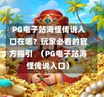 PG电子站海怪传说入口在哪?玩家必看的官方指引 (PG电子站海怪传说入口)-第1张图片-PG押注网-PG电游炼金术-PG电游站-PG扑克王国-PG娱乐网-PG四大神兽-PG游戏-PG格林赏金-PG天竺王朝-PG宝石热气球-PG芝麻开门-PG海怪传说-PG法老牌-PG银河宝藏-PG汉堡大升级-PG寻龙宝藏-PG魔豆传奇-PG宝藏船说-PG狂暴少女-PG拳击玫瑰-PG宝藏大冒险-PG街头涂鸦-PG印加奇迹-PG金蛇招财-PG艺伎之刃-PG世界珍宝馆-PG里约嘉年华-PG真爱巧克力-PG南美之翼-PG三只疯狂小猪-PG美食夏日祭-PG小鸡跑酷-PG热血足球-PG鲨鱼猎手-PG极道荣耀-PG墨西哥狂欢-PG平台 PG电子站海怪传说入口在哪?玩家必看的官方指引 (PG电子站海怪传说入口)-第1张图片-PG押注网-PG电游炼金术-PG电游站-PG扑克王国-PG娱乐网-PG四大神兽-PG游戏-PG格林赏金-PG天竺王朝-PG宝石热气球-PG芝麻开门-PG海怪传说-PG法老牌-PG银河宝藏-PG汉堡大升级-PG寻龙宝藏-PG魔豆传奇-PG宝藏船说-PG狂暴少女-PG拳击玫瑰-PG宝藏大冒险-PG街头涂鸦-PG印加奇迹-PG金蛇招财-PG艺伎之刃-PG世界珍宝馆-PG里约嘉年华-PG真爱巧克力-PG南美之翼-PG三只疯狂小猪-PG美食夏日祭-PG小鸡跑酷-PG热血足球-PG鲨鱼猎手-PG极道荣耀-PG墨西哥狂欢-PG平台
