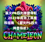  最火PG四大神兽导航：2023年高效工具推荐指南  （最火PG四大神兽导航）-第1张图片-PG押注网-PG电游炼金术-PG电游站-PG扑克王国-PG娱乐网-PG四大神兽-PG游戏-PG格林赏金-PG天竺王朝-PG宝石热气球-PG芝麻开门-PG海怪传说-PG法老牌-PG银河宝藏-PG汉堡大升级-PG寻龙宝藏-PG魔豆传奇-PG宝藏船说-PG狂暴少女-PG拳击玫瑰-PG宝藏大冒险-PG街头涂鸦-PG印加奇迹-PG金蛇招财-PG艺伎之刃-PG世界珍宝馆-PG里约嘉年华-PG真爱巧克力-PG南美之翼-PG三只疯狂小猪-PG美食夏日祭-PG小鸡跑酷-PG热血足球-PG鲨鱼猎手-PG极道荣耀-PG墨西哥狂欢-PG平台