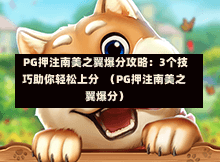  PG押注南美之翼爆分攻略：3个技巧助你轻松上分  （PG押注南美之翼爆分）-第1张图片-PG押注网-PG电游炼金术-PG电游站-PG扑克王国-PG娱乐网-PG四大神兽-PG游戏-PG格林赏金-PG天竺王朝-PG宝石热气球-PG芝麻开门-PG海怪传说-PG法老牌-PG银河宝藏-PG汉堡大升级-PG寻龙宝藏-PG魔豆传奇-PG宝藏船说-PG狂暴少女-PG拳击玫瑰-PG宝藏大冒险-PG街头涂鸦-PG印加奇迹-PG金蛇招财-PG艺伎之刃-PG世界珍宝馆-PG里约嘉年华-PG真爱巧克力-PG南美之翼-PG三只疯狂小猪-PG美食夏日祭-PG小鸡跑酷-PG热血足球-PG鲨鱼猎手-PG极道荣耀-PG墨西哥狂欢-PG平台