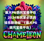  最火PG银河宝藏平台：2024年玩家必选的娱乐新地标  （最火PG银河宝藏平台）-第1张图片-PG押注网-PG电游炼金术-PG电游站-PG扑克王国-PG娱乐网-PG四大神兽-PG游戏-PG格林赏金-PG天竺王朝-PG宝石热气球-PG芝麻开门-PG海怪传说-PG法老牌-PG银河宝藏-PG汉堡大升级-PG寻龙宝藏-PG魔豆传奇-PG宝藏船说-PG狂暴少女-PG拳击玫瑰-PG宝藏大冒险-PG街头涂鸦-PG印加奇迹-PG金蛇招财-PG艺伎之刃-PG世界珍宝馆-PG里约嘉年华-PG真爱巧克力-PG南美之翼-PG三只疯狂小猪-PG美食夏日祭-PG小鸡跑酷-PG热血足球-PG鲨鱼猎手-PG极道荣耀-PG墨西哥狂欢-PG平台