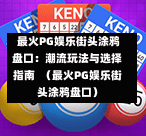  最火PG娱乐街头涂鸦盘口：潮流玩法与选择指南  （最火PG娱乐街头涂鸦盘口）-第1张图片-PG押注网-PG电游炼金术-PG电游站-PG扑克王国-PG娱乐网-PG四大神兽-PG游戏-PG格林赏金-PG天竺王朝-PG宝石热气球-PG芝麻开门-PG海怪传说-PG法老牌-PG银河宝藏-PG汉堡大升级-PG寻龙宝藏-PG魔豆传奇-PG宝藏船说-PG狂暴少女-PG拳击玫瑰-PG宝藏大冒险-PG街头涂鸦-PG印加奇迹-PG金蛇招财-PG艺伎之刃-PG世界珍宝馆-PG里约嘉年华-PG真爱巧克力-PG南美之翼-PG三只疯狂小猪-PG美食夏日祭-PG小鸡跑酷-PG热血足球-PG鲨鱼猎手-PG极道荣耀-PG墨西哥狂欢-PG平台