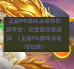  正版PG游戏法老牌在线平台：安全娱乐新选择  （正版PG游戏法老牌在线）-第1张图片-PG押注网-PG电游炼金术-PG电游站-PG扑克王国-PG娱乐网-PG四大神兽-PG游戏-PG格林赏金-PG天竺王朝-PG宝石热气球-PG芝麻开门-PG海怪传说-PG法老牌-PG银河宝藏-PG汉堡大升级-PG寻龙宝藏-PG魔豆传奇-PG宝藏船说-PG狂暴少女-PG拳击玫瑰-PG宝藏大冒险-PG街头涂鸦-PG印加奇迹-PG金蛇招财-PG艺伎之刃-PG世界珍宝馆-PG里约嘉年华-PG真爱巧克力-PG南美之翼-PG三只疯狂小猪-PG美食夏日祭-PG小鸡跑酷-PG热血足球-PG鲨鱼猎手-PG极道荣耀-PG墨西哥狂欢-PG平台