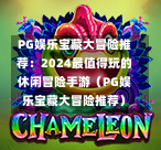 PG娱乐宝藏大冒险推荐：2024最值得玩的休闲冒险手游（PG娱乐宝藏大冒险推荐）-第1张图片-PG押注网-PG电游炼金术-PG电游站-PG扑克王国-PG娱乐网-PG四大神兽-PG游戏-PG格林赏金-PG天竺王朝-PG宝石热气球-PG芝麻开门-PG海怪传说-PG法老牌-PG银河宝藏-PG汉堡大升级-PG寻龙宝藏-PG魔豆传奇-PG宝藏船说-PG狂暴少女-PG拳击玫瑰-PG宝藏大冒险-PG街头涂鸦-PG印加奇迹-PG金蛇招财-PG艺伎之刃-PG世界珍宝馆-PG里约嘉年华-PG真爱巧克力-PG南美之翼-PG三只疯狂小猪-PG美食夏日祭-PG小鸡跑酷-PG热血足球-PG鲨鱼猎手-PG极道荣耀-PG墨西哥狂欢-PG平台