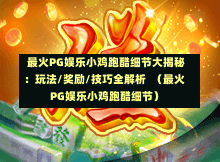  最火PG娱乐小鸡跑酷细节大揭秘：玩法/奖励/技巧全解析  （最火PG娱乐小鸡跑酷细节）-第1张图片-PG押注网-PG电游炼金术-PG电游站-PG扑克王国-PG娱乐网-PG四大神兽-PG游戏-PG格林赏金-PG天竺王朝-PG宝石热气球-PG芝麻开门-PG海怪传说-PG法老牌-PG银河宝藏-PG汉堡大升级-PG寻龙宝藏-PG魔豆传奇-PG宝藏船说-PG狂暴少女-PG拳击玫瑰-PG宝藏大冒险-PG街头涂鸦-PG印加奇迹-PG金蛇招财-PG艺伎之刃-PG世界珍宝馆-PG里约嘉年华-PG真爱巧克力-PG南美之翼-PG三只疯狂小猪-PG美食夏日祭-PG小鸡跑酷-PG热血足球-PG鲨鱼猎手-PG极道荣耀-PG墨西哥狂欢-PG平台