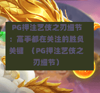  PG押注艺伎之刃细节：高手都在关注的胜负关键  （PG押注艺伎之刃细节）-第1张图片-PG押注网-PG电游炼金术-PG电游站-PG扑克王国-PG娱乐网-PG四大神兽-PG游戏-PG格林赏金-PG天竺王朝-PG宝石热气球-PG芝麻开门-PG海怪传说-PG法老牌-PG银河宝藏-PG汉堡大升级-PG寻龙宝藏-PG魔豆传奇-PG宝藏船说-PG狂暴少女-PG拳击玫瑰-PG宝藏大冒险-PG街头涂鸦-PG印加奇迹-PG金蛇招财-PG艺伎之刃-PG世界珍宝馆-PG里约嘉年华-PG真爱巧克力-PG南美之翼-PG三只疯狂小猪-PG美食夏日祭-PG小鸡跑酷-PG热血足球-PG鲨鱼猎手-PG极道荣耀-PG墨西哥狂欢-PG平台