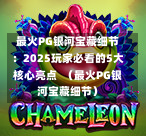 最火PG银河宝藏细节：2025玩家必看的5大核心亮点  （最火PG银河宝藏细节）-第1张图片-PG押注网-PG电游炼金术-PG电游站-PG扑克王国-PG娱乐网-PG四大神兽-PG游戏-PG格林赏金-PG天竺王朝-PG宝石热气球-PG芝麻开门-PG海怪传说-PG法老牌-PG银河宝藏-PG汉堡大升级-PG寻龙宝藏-PG魔豆传奇-PG宝藏船说-PG狂暴少女-PG拳击玫瑰-PG宝藏大冒险-PG街头涂鸦-PG印加奇迹-PG金蛇招财-PG艺伎之刃-PG世界珍宝馆-PG里约嘉年华-PG真爱巧克力-PG南美之翼-PG三只疯狂小猪-PG美食夏日祭-PG小鸡跑酷-PG热血足球-PG鲨鱼猎手-PG极道荣耀-PG墨西哥狂欢-PG平台