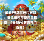  最新PG芝麻开门官网：安全访问与使用全指南  （最新PG芝麻开门官网）-第1张图片-PG押注网-PG电游炼金术-PG电游站-PG扑克王国-PG娱乐网-PG四大神兽-PG游戏-PG格林赏金-PG天竺王朝-PG宝石热气球-PG芝麻开门-PG海怪传说-PG法老牌-PG银河宝藏-PG汉堡大升级-PG寻龙宝藏-PG魔豆传奇-PG宝藏船说-PG狂暴少女-PG拳击玫瑰-PG宝藏大冒险-PG街头涂鸦-PG印加奇迹-PG金蛇招财-PG艺伎之刃-PG世界珍宝馆-PG里约嘉年华-PG真爱巧克力-PG南美之翼-PG三只疯狂小猪-PG美食夏日祭-PG小鸡跑酷-PG热血足球-PG鲨鱼猎手-PG极道荣耀-PG墨西哥狂欢-PG平台