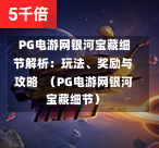  PG电游网银河宝藏细节解析：玩法、奖励与攻略  （PG电游网银河宝藏细节）-第1张图片-PG押注网-PG电游炼金术-PG电游站-PG扑克王国-PG娱乐网-PG四大神兽-PG游戏-PG格林赏金-PG天竺王朝-PG宝石热气球-PG芝麻开门-PG海怪传说-PG法老牌-PG银河宝藏-PG汉堡大升级-PG寻龙宝藏-PG魔豆传奇-PG宝藏船说-PG狂暴少女-PG拳击玫瑰-PG宝藏大冒险-PG街头涂鸦-PG印加奇迹-PG金蛇招财-PG艺伎之刃-PG世界珍宝馆-PG里约嘉年华-PG真爱巧克力-PG南美之翼-PG三只疯狂小猪-PG美食夏日祭-PG小鸡跑酷-PG热血足球-PG鲨鱼猎手-PG极道荣耀-PG墨西哥狂欢-PG平台